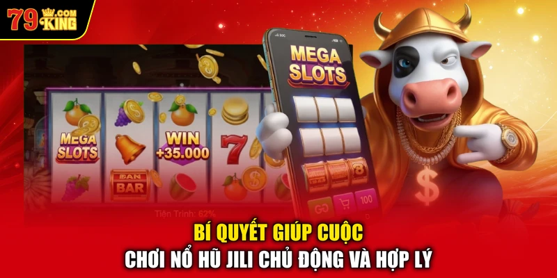 Bí quyết giúp cuộc chơi nổ hũ Jili chủ động và hợp lý