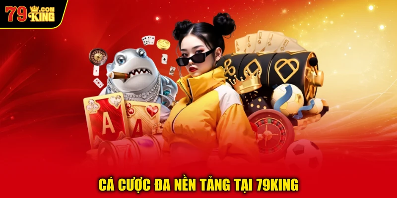 Cá cược đa nền tảng tại 79KING