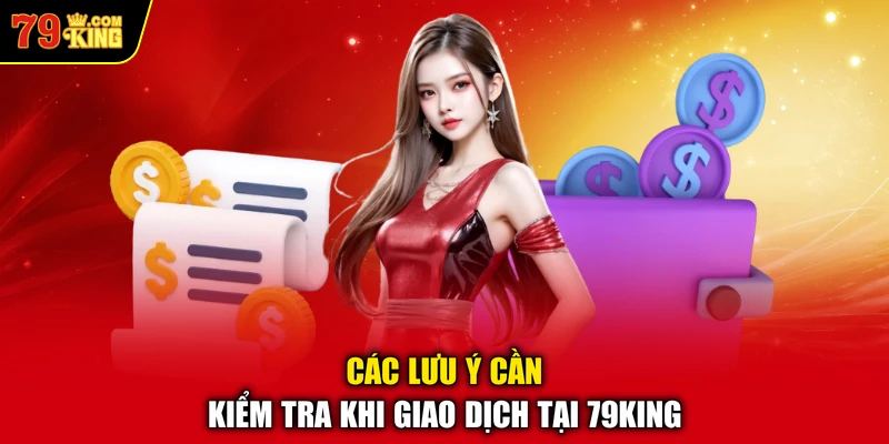 Các lưu ý cần kiểm tra khi giao dịch tại 79KING