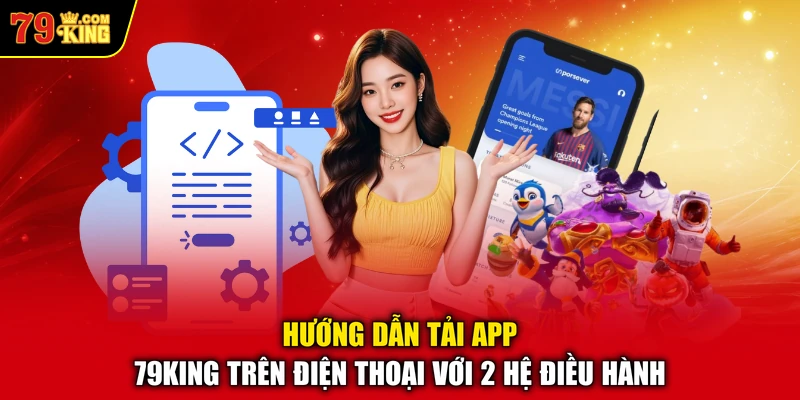 Hướng dẫn tải app 79KING trên điện thoại với 2 hệ điều hành