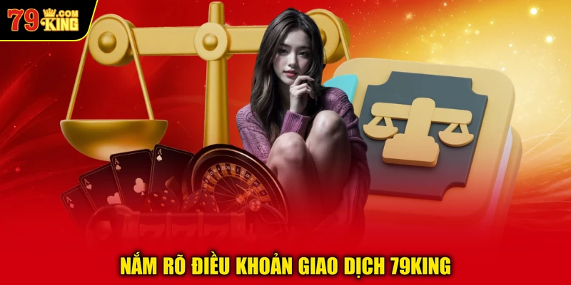 Nắm rõ điều khoản giao dịch 79KING