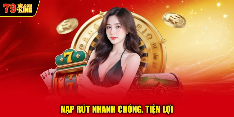 Nạp rút nhanh chóng, tiện lợi