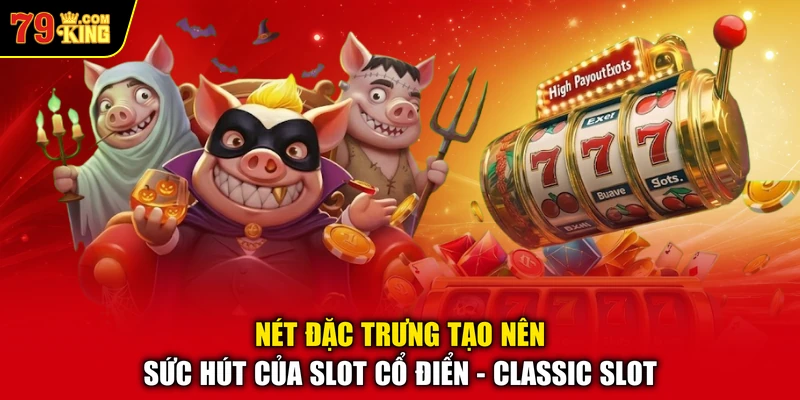 Nét đặc trưng tạo nên sức hút của Slot cổ điển - Classic Slot