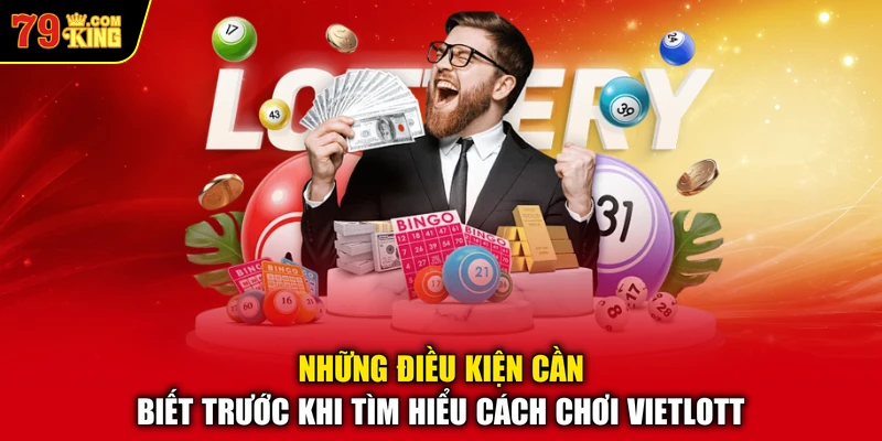 Những điều kiện cần biết trước khi tìm hiểu cách chơi Vietlott 