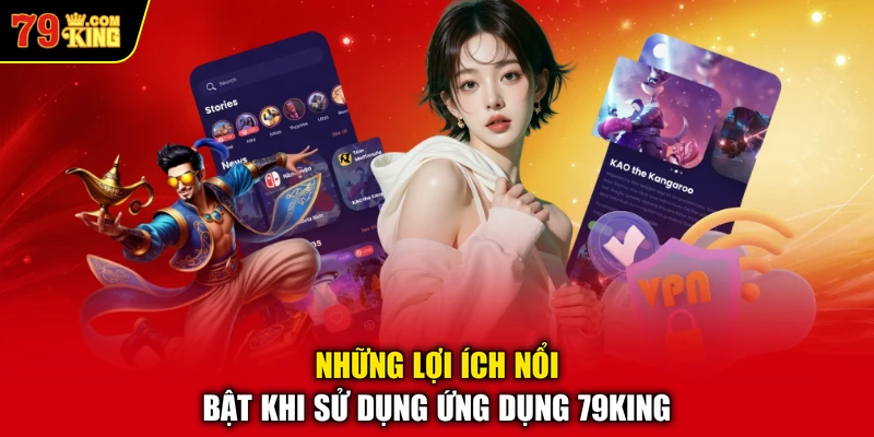 Những lợi ích nổi bật khi sử dụng ứng dụng 79KING