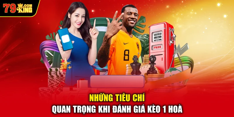 Những tiêu chí quan trọng khi đánh giá kèo 1 hoà