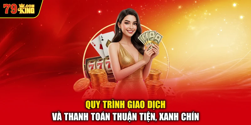 Quy trình giao dịch và thanh toán thuận tiện, xanh chín