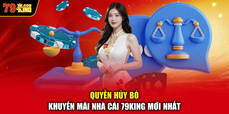 Quyền hủy bỏ khuyến mãi nhà cái 79KING mới nhất