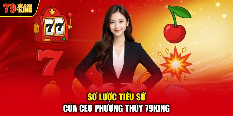 Sơ lược tiểu sử của CEO Phương Thúy 79KING