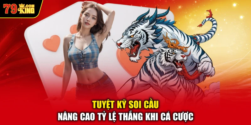 Tuyệt kỹ soi cầu nâng cao tỷ lệ thắng khi cá cược