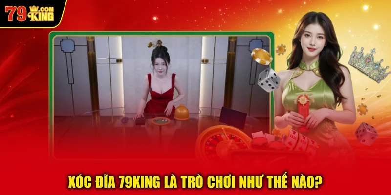 Xóc Đĩa 79KING là trò chơi như thế nào?